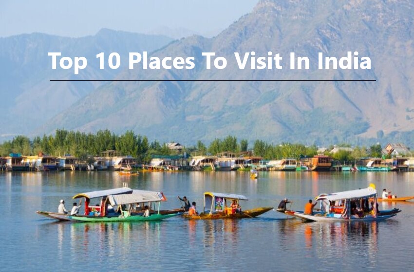  10 Top Places In India Worth Visiting In Your Lifetime