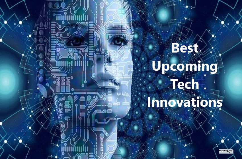  Best Upcoming Tech Innovations That Will Change Our Future
