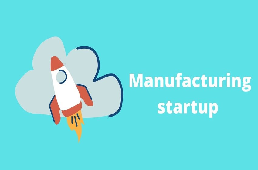  5 Best Manufacturing Startups Across The Globe This Year