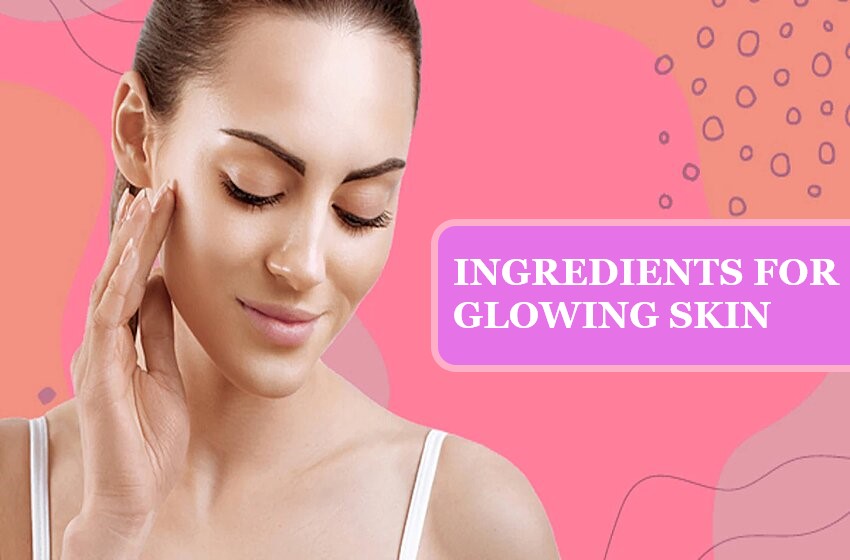 Best Ingredients For Glowing Skin You Should Start Using Now