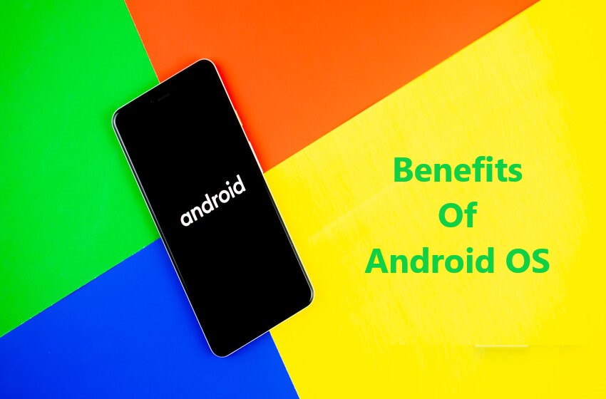  9 Benefits Of Android That Makes It So Distinct